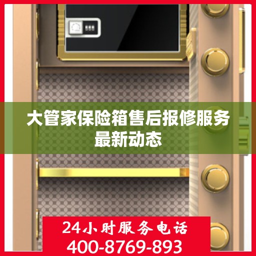 大管家保险箱售后报修服务最新动态