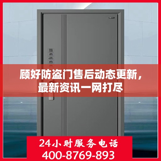 顾好防盗门售后动态更新，最新资讯一网打尽
