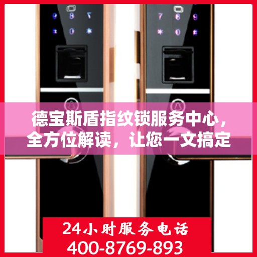 德宝斯盾指纹锁服务中心，全方位解读，让您一文搞定！