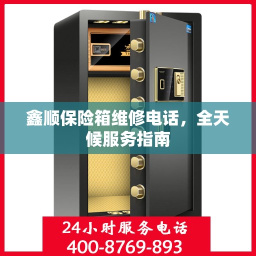 鑫顺保险箱维修电话，全天候服务指南