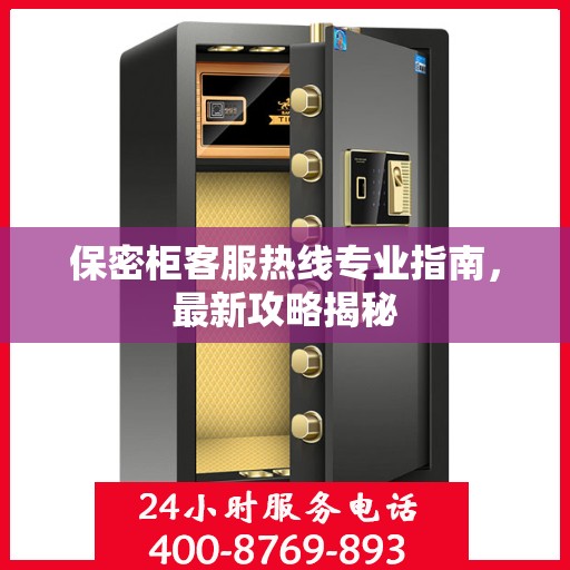 保密柜客服热线专业指南，最新攻略揭秘