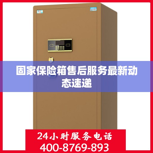 固家保险箱售后服务最新动态速递