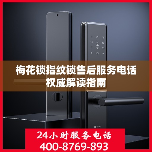 梅花锁指纹锁售后服务电话权威解读指南