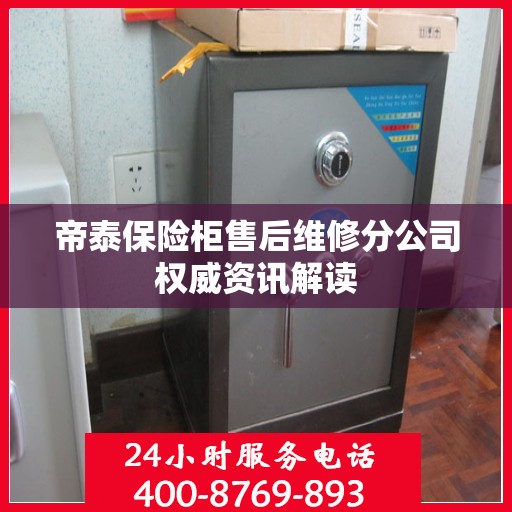 帝泰保险柜售后维修分公司权威资讯解读