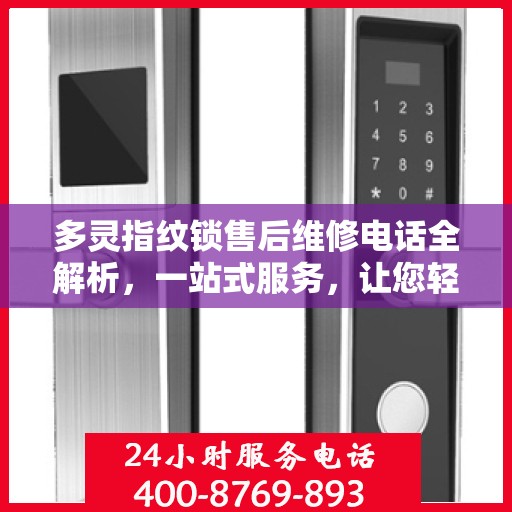 多灵指纹锁售后维修电话全解析，一站式服务，让您轻松解决售后问题