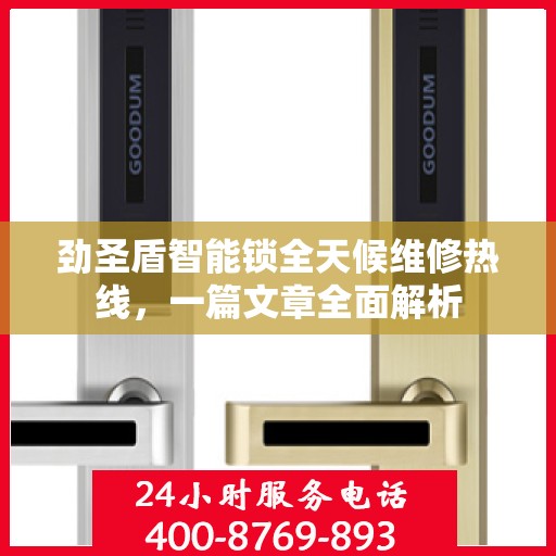 劲圣盾智能锁全天候维修热线，一篇文章全面解析