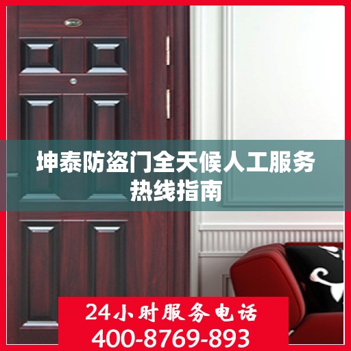 坤泰防盗门全天候人工服务热线指南