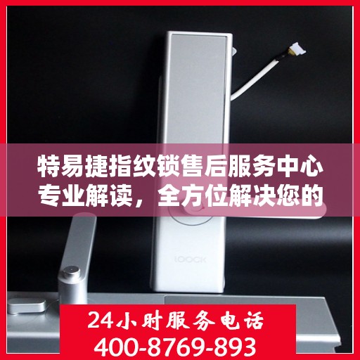 特易捷指纹锁售后服务中心专业解读，全方位解决您的锁具问题