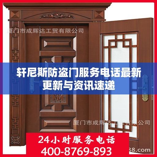 轩尼斯防盗门服务电话最新更新与资讯速递