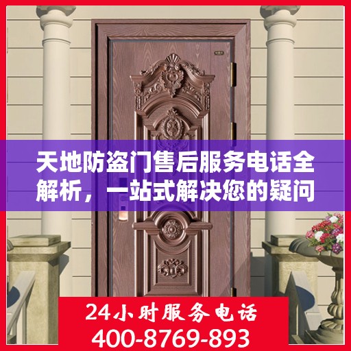 天地防盗门售后服务电话全解析，一站式解决您的疑问和需求