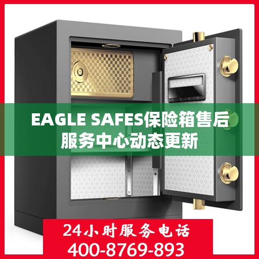 EAGLE SAFES保险箱售后服务中心动态更新