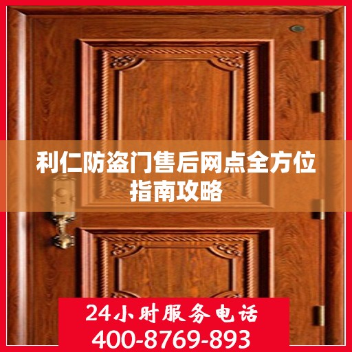 利仁防盗门售后网点全方位指南攻略