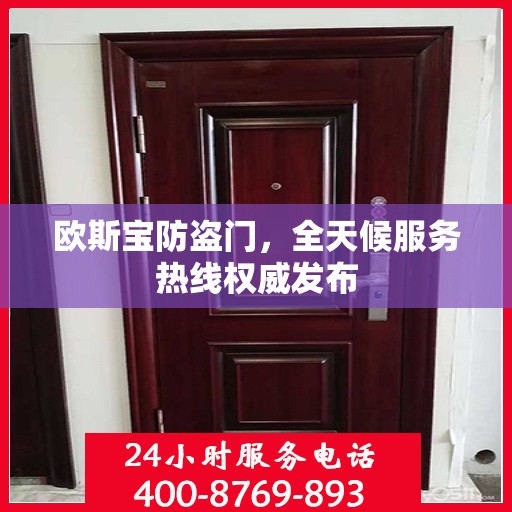 欧斯宝防盗门，全天候服务热线权威发布