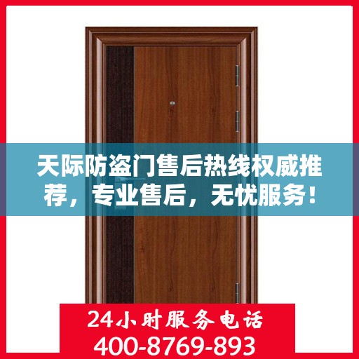 天际防盗门售后热线权威推荐，专业售后，无忧服务！