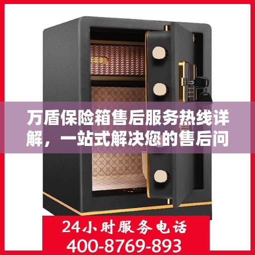 万盾保险箱售后服务热线详解，一站式解决您的售后问题！