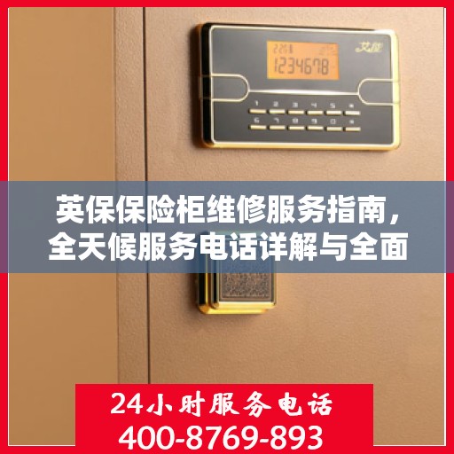 英保保险柜维修服务指南，全天候服务电话详解与全面攻略