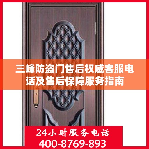 三峰防盗门售后权威客服电话及售后保障服务指南