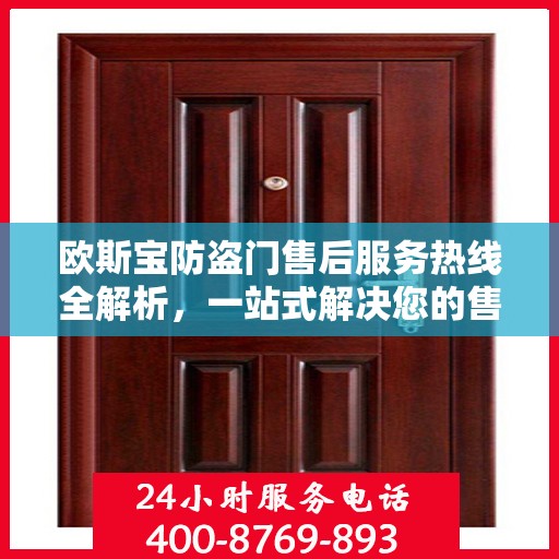 欧斯宝防盗门售后服务热线全解析，一站式解决您的售后问题