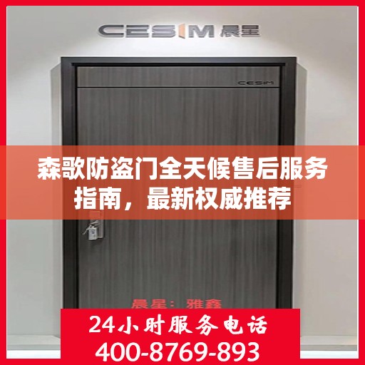 森歌防盗门全天候售后服务指南，最新权威推荐