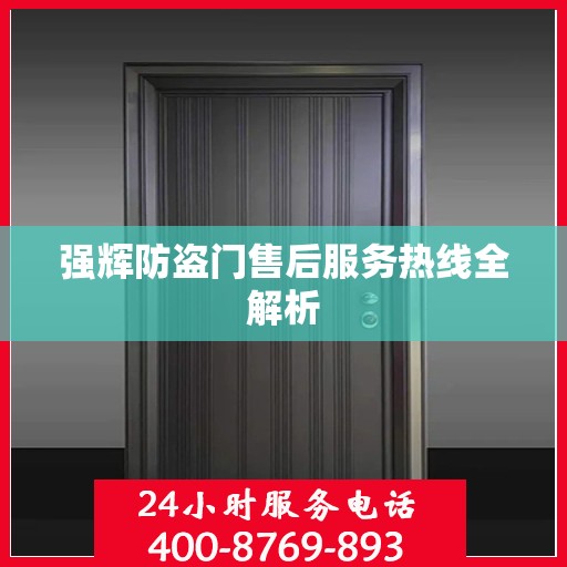 强辉防盗门售后服务热线全解析