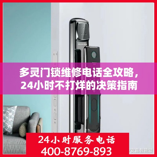 多灵门锁维修电话全攻略，24小时不打烊的决策指南