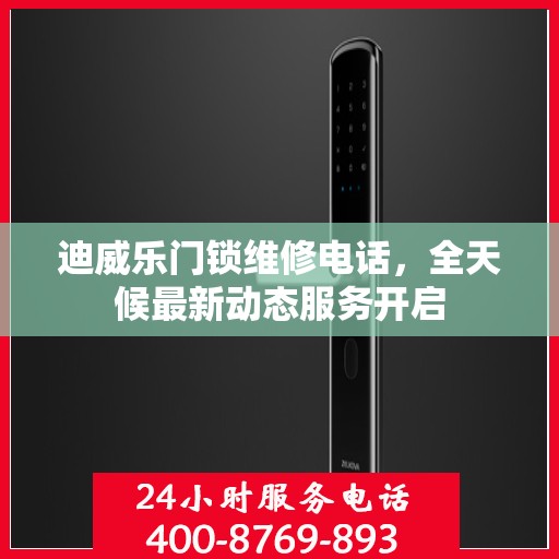 迪威乐门锁维修电话，全天候最新动态服务开启