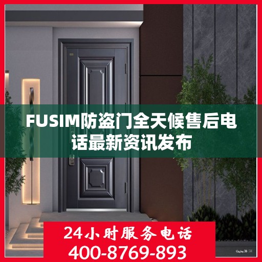 FUSIM防盗门全天候售后电话最新资讯发布