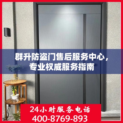 群升防盗门售后服务中心，专业权威服务指南