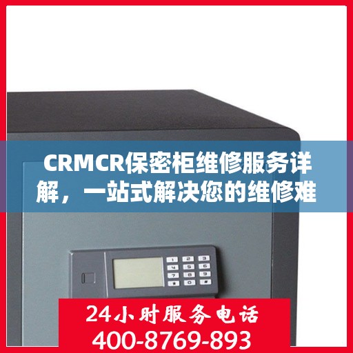 CRMCR保密柜维修服务详解，一站式解决您的维修难题