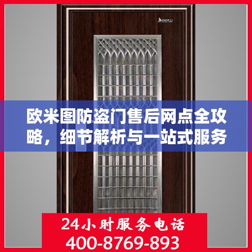 欧米图防盗门售后网点全攻略，细节解析与一站式服务体验