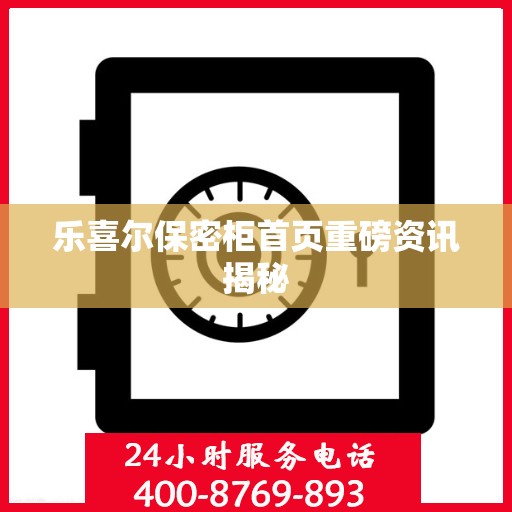 乐喜尔保密柜首页重磅资讯揭秘