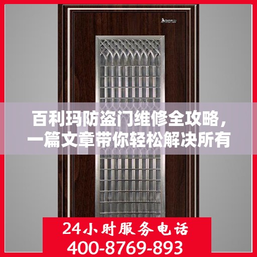 百利玛防盗门维修全攻略，一篇文章带你轻松解决所有问题