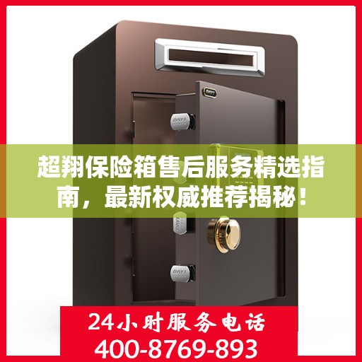 超翔保险箱售后服务精选指南，最新权威推荐揭秘！