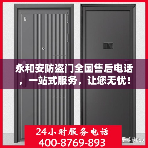 永和安防盗门全国售后电话，一站式服务，让您无忧！