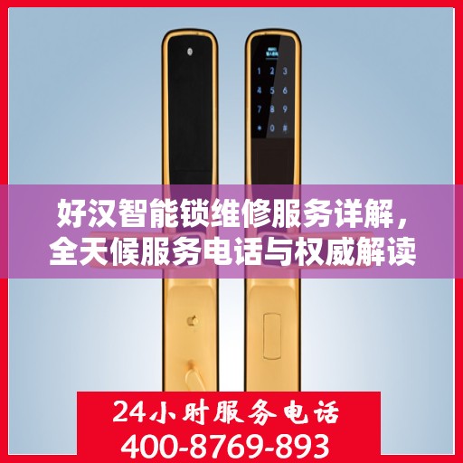 好汉智能锁维修服务详解，全天候服务电话与权威解读