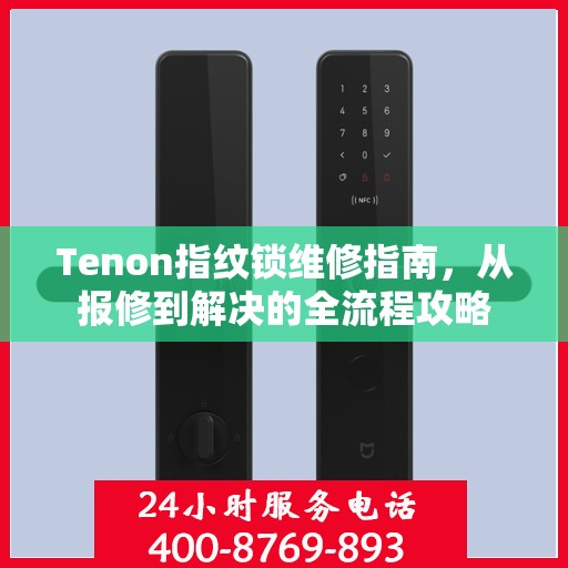 Tenon指纹锁维修指南，从报修到解决的全流程攻略