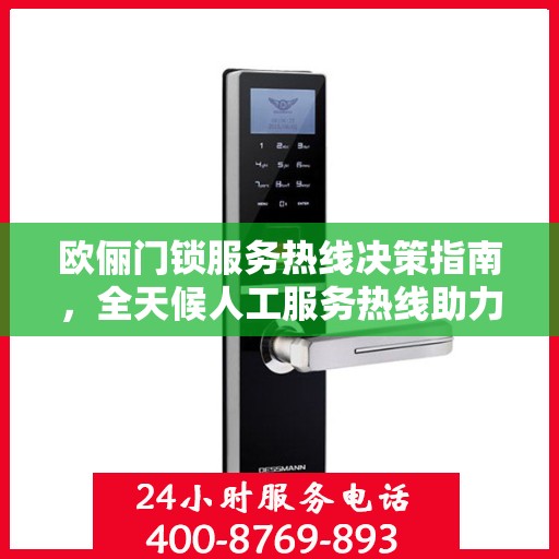 欧俪门锁服务热线决策指南，全天候人工服务热线助力您的选择