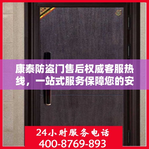 康泰防盗门售后权威客服热线，一站式服务保障您的安全门户