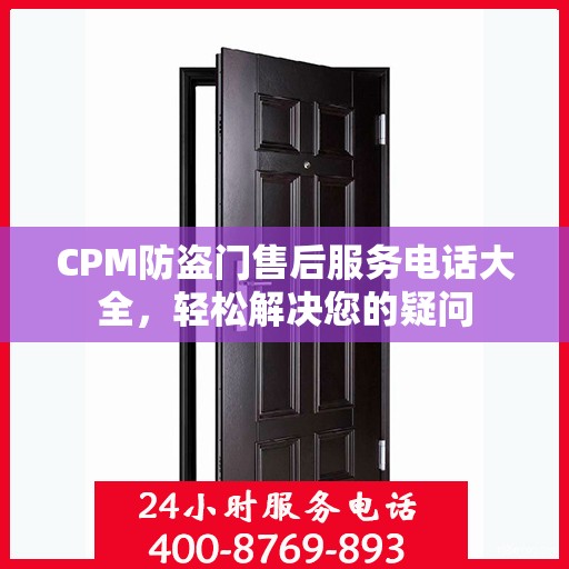 CPM防盗门售后服务电话大全，轻松解决您的疑问