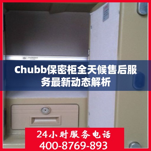 Chubb保密柜全天候售后服务最新动态解析