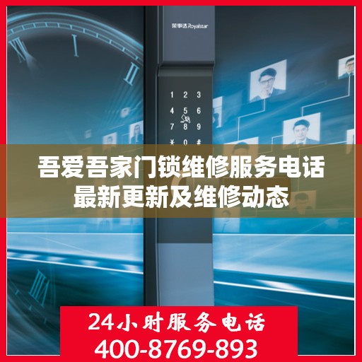 吾爱吾家门锁维修服务电话最新更新及维修动态