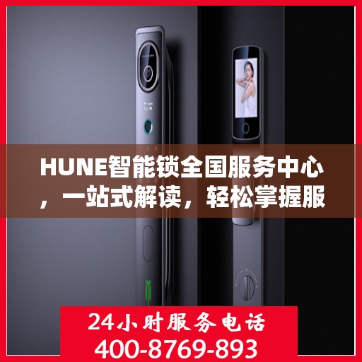 HUNE智能锁全国服务中心，一站式解读，轻松掌握服务细节