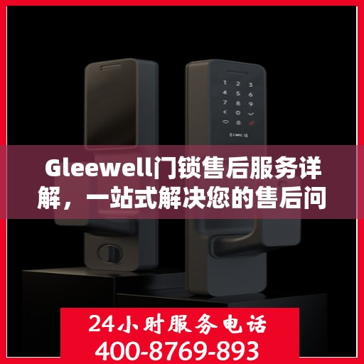 Gleewell门锁售后服务详解，一站式解决您的售后问题