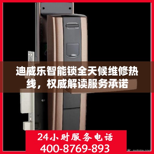 迪威乐智能锁全天候维修热线，权威解读服务承诺