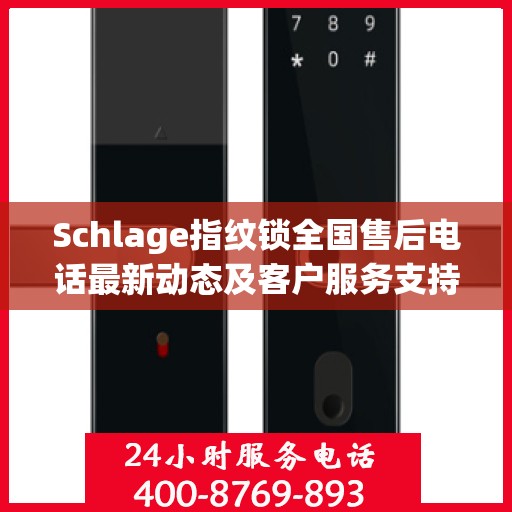 Schlage指纹锁全国售后电话最新动态及客户服务支持概览