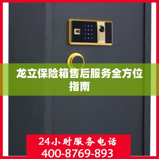 龙立保险箱售后服务全方位指南