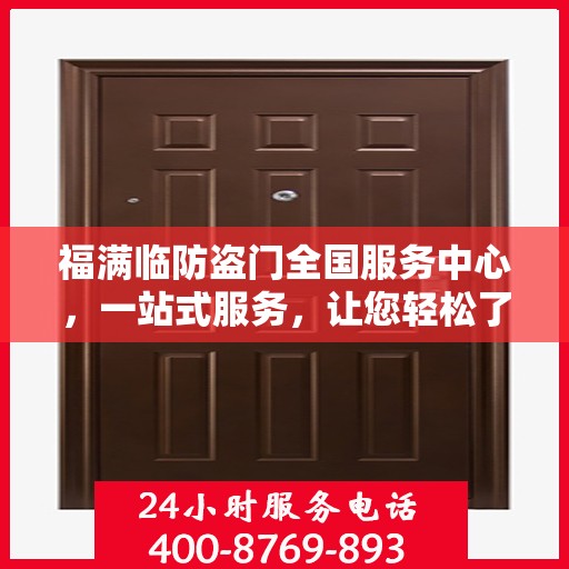 福满临防盗门全国服务中心，一站式服务，让您轻松了解防盗门安装与维护全攻略