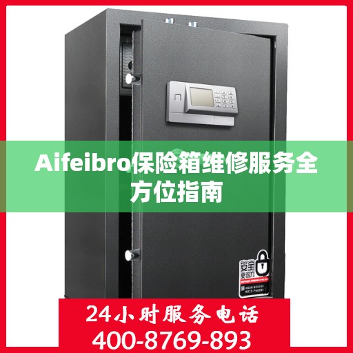 Aifeibro保险箱维修服务全方位指南