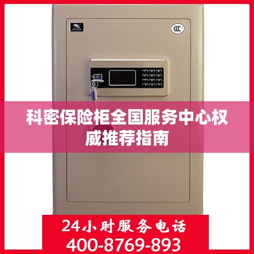 科密保险柜全国服务中心权威推荐指南
