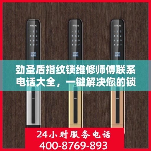 劲圣盾指纹锁维修师傅联系电话大全，一键解决您的锁事烦恼